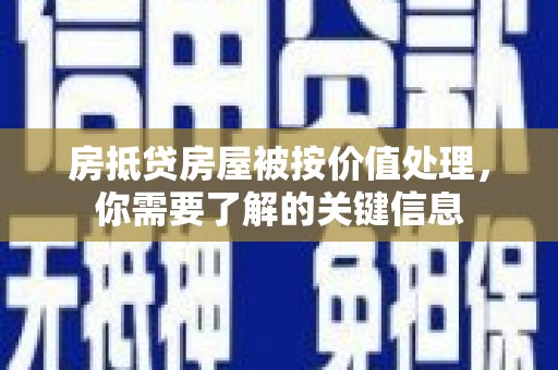 公安房抵贷房屋被按价值处理，你需要了解的关键信息