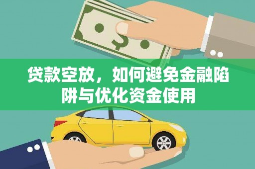 稻城贷款空放，如何避免金融陷阱与优化资金使用