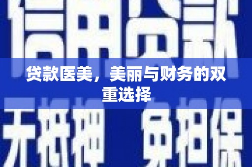 剑阁贷款医美，美丽与财务的双重选择