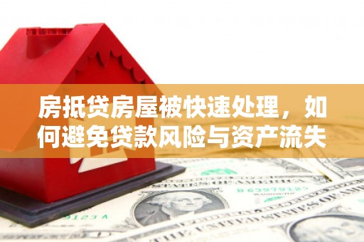 北屯房抵贷房屋被快速处理，如何避免贷款风险与资产流失？