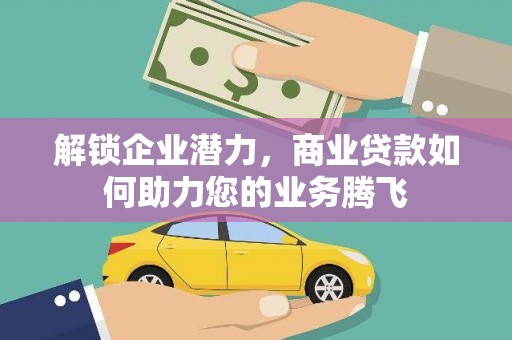 驻马店解锁企业潜力，商业贷款如何助力您的业务腾飞