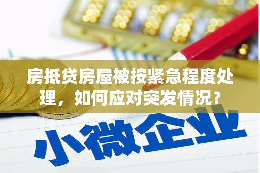 塔什库尔干塔吉克房抵贷房屋被按紧急程度处理，如何应对突发情况？