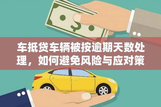 通许车抵贷车辆被按逾期天数处理，如何避免风险与应对策略