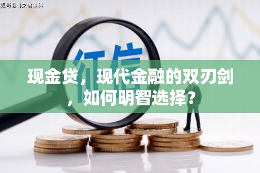 三义现金贷，现代金融的双刃剑，如何明智选择？